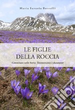 Le figlie della roccia. Camminare nella Storia. Testimonianze e documenti libro