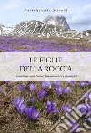 Le figlie della roccia. Camminare nella Storia. Testimonianze e documenti libro di Borrelli Maria Saveria