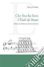 Che fine ha fatto L'Esule di Roma. Indagine sul melodramma di Gaetano Donizetti libro