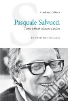 Pasquale Salvucci. L'uomo, il filosofo-educatore, il politico. Un ritratto anche per immagini libro