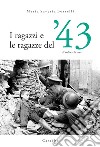 I ragazzi e le ragazze del '43. Il volto e la voce libro di Borrelli Maria Saveria