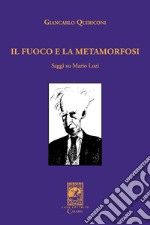 Il fuoco e la metamorfosi. Saggi su Mario Luzi libro