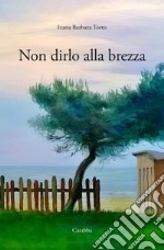 Non dirlo alla brezza libro