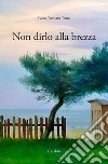 Non dirlo alla brezza libro di Torto Ivana Barbara