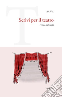 Scrivi per il teatro. Prima antologia libro