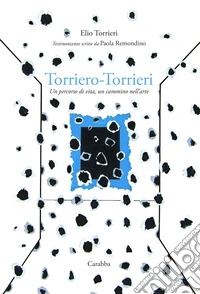 Torriero-Torrieri. Un percorso di vita, un cammino nell'arte libro