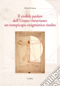 Il visibile parlare dell'uomo vitruviano: un rompicapo enigmistico risolto libro