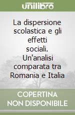 La dispersione scolastica e gli effetti sociali. Un'analisi comparata tra Romania e Italia libro