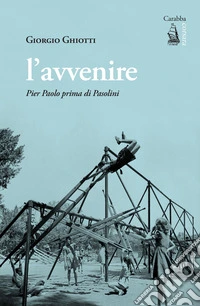 L'avvenire. Pier Paolo prima di Pasolini libro