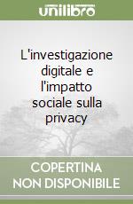 L'investigazione digitale e l'impatto sociale sulla privacy libro