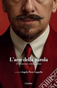 L'arte della parola. D'Annunzio comunicatore libro