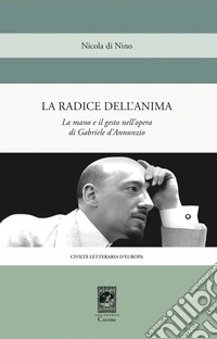 La radice dell'anima. La mano e il gesto nell'opera di Gabriele d'Annunzio libro