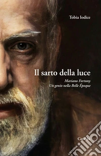 Il sarto della luce. Mariano Fortuny. Un genio nella Belle Époque
