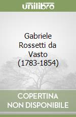 Gabriele Rossetti da Vasto (1783-1854) libro