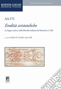 Eredità aristoteliche. La logica antica nella filosofia italiana da Rosmini a Colli libro