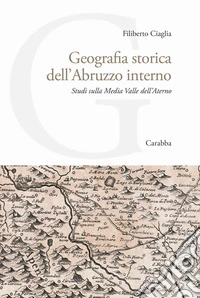 Geografia storica dell'Abruzzo interno. Studi sulla Media Valle dell'Aterno libro
