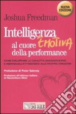 Intelligenza emotiva al cuore della performance. Come sviluppare le capacità organizzative e individuali attingendo alle proprie emozioni libro