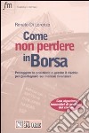 Come non perdere in borsa. Proteggere la posizione e gestire il rischio per guadagnare sui mercati finanziari libro