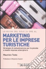 La guida del Sole 24 Ore al marketing per le imprese turistiche. Strategie di comunicazione per le piccole e medie imprese alberghiere. libro