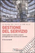 La Guida del Sole 24 Ore alla gestione del servizio. Come guidare il cliente a essere protagonista del successo del servizio libro