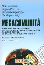 Megacommunità. Come i leader di governo, delle aziende e della società civile possono gestire le grandi sfide globali, insieme libro