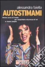 Autostimami. Breve corso di ironia per acquistare sicurezza di sé e vivere meglio libro