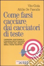 Come farsi cacciare dai cacciatori di teste. Carriera sostenibile e buona reputazione per finire nel mirino degli head hunter libro