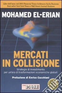 Mercati in collisione. Strategie di investimento per un'era di trasformazioni economiche globali libro