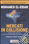 Mercati in collisione. Strategie di investimento per un'era di trasformazioni economiche globali libro