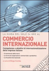 La guida del Sole 24 Ore al commercio internazionale. Competenze e obiettivi di internazionalizzazione delle imprese italiane libro