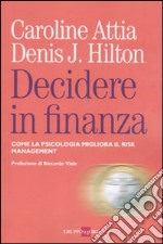 Decidere in finanza. Come la psicologia migliora il risk managenet libro