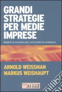 Grandi strategie per medie imprese. Modelli di successo per un'eccellenza strategica libro
