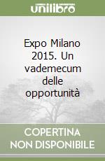 Expo Milano 2015. Un vademecum delle opportunità libro