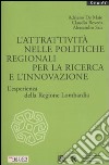 L'attrattività nelle politiche regionali per la ricerca e l'innovazione. L'esperienza della Regione Lombardia libro