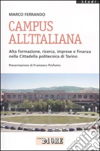Campus all'italiana. Alta formazione, ricerca, imprese e finanza nella cittadella politecnica di Torino libro