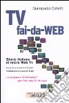 Tv fai-da-Web. Storie italiane di micro Web Tv. La mappa e le istruzioni per fare una tv in casa libro