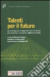 Talenti per il futuro. Le 5 mosse per creare ambienti di lavoro più dinamici, innovativi e attenti al merito libro di Merlino M. (cur.)