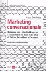 Marketing conversazionale. Dialogare con i clienti attraverso i social media e il Real-Time Web di Twitter, FriendFeed e Facebook libro