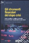 Gli Strumenti finanziari del dopo crisi. Come scegliere la migliore strategia di investimento nei possibili scenari futuri libro