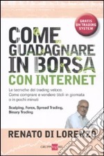 Come guadagnare in Borsa con Internet. Le tecniche del trading veloce. Come comprare e vendere titoli in giornata o in pochi minuti libro