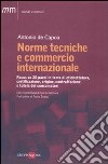 Norme tecniche e commercio internazionale. Focus su 20 paesi in tema di etichettatura, certificazione, origine, contraffazione e tutela dei consumatori libro di De Capoa Antonio