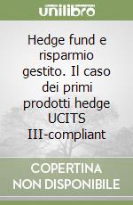 Hedge fund e risparmio gestito. Il caso dei primi prodotti hedge UCITS III-compliant libro