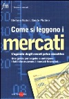 Come si leggono i mercati. L'agenda degli eventi price sensitive. Una guida per seguire e anticipare i fatti che muovono i mercati finanziari libro