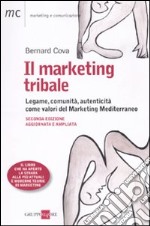 Il marketing tribale. Legame, comunità, autenticità come valori del Marketing Mediterraneo libro