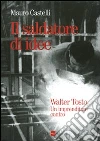 Il saldatore di idee. Walter Tosto. Un imprenditore contro libro di Castelli Mauro