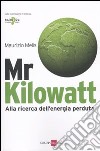 Mr Kilowatt. Alla ricerca dell'energia perduta libro di Melis Maurizio