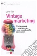 Vintage marketing. Effetto nostlagia e passato remoto come nuove tecniche commerciali libro