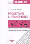 Progettare il franchising. Scenari e opportunità di investimento libro