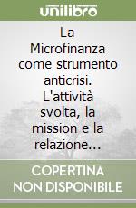 La Microfinanza come strumento anticrisi. L'attività svolta, la mission e la relazione programmatica a 5 anni dall'Anno Internaziole del Microcredito libro