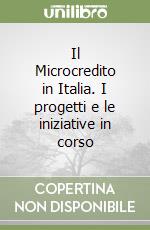 Il Microcredito in Italia. I progetti e le iniziative in corso libro